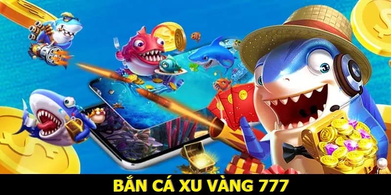 Mẹo chơi bắn cá xu vàng 777 nhanh thắng