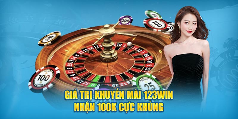 Giá trị khuyến mãi 123Win nhận 100k cực khủng